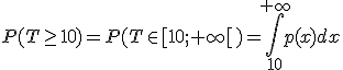 P(T \geq 10) = P(T \in [10 ; +\infty[)=\int_{10}^{+\infty}p(x)dx